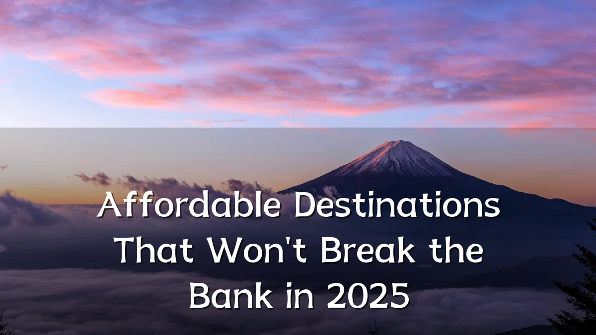 Affordable Destinations That Won't Break the Bank in 2025