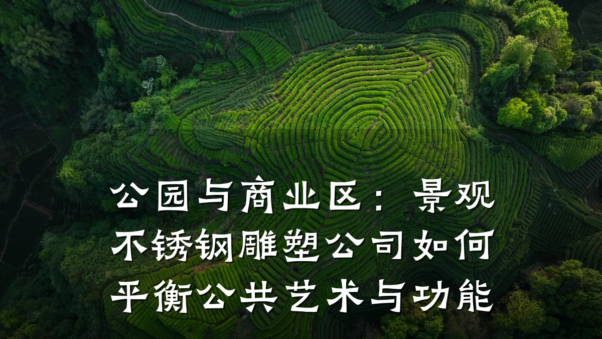 公园与商业区：景观不锈钢雕塑公司如何平衡公共艺术与功能