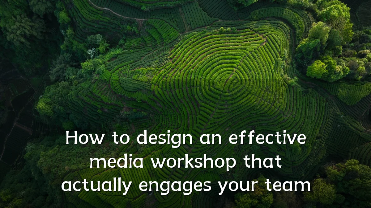 How to design an effective media workshop that actually engages your team