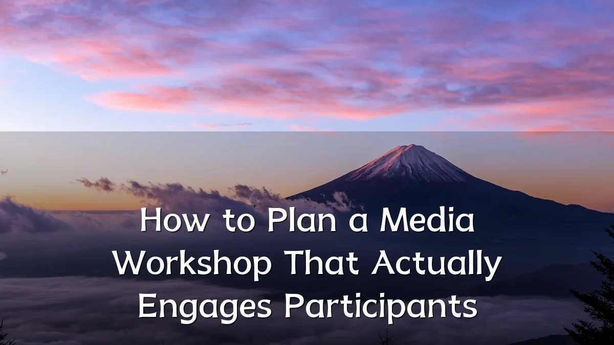 How to Plan a Media Workshop That Actually Engages Participants