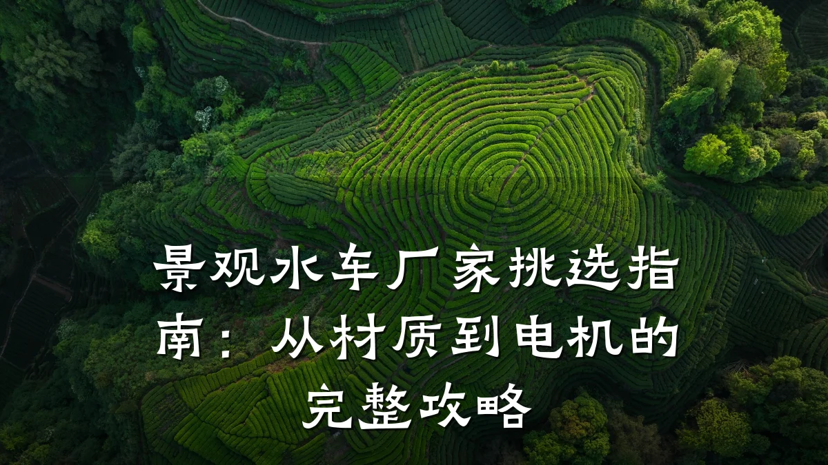 景观水车厂家挑选指南:从材质到电机的完整攻略