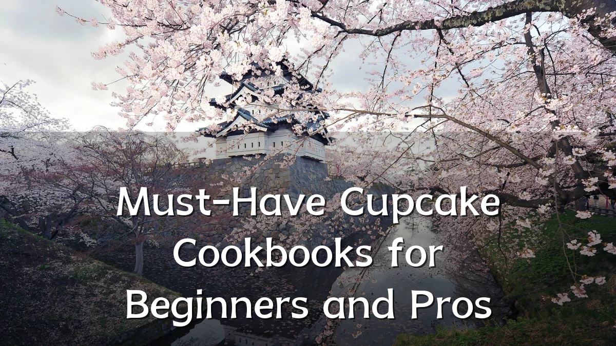 Must-Have Cupcake Cookbooks for Beginners and Pros