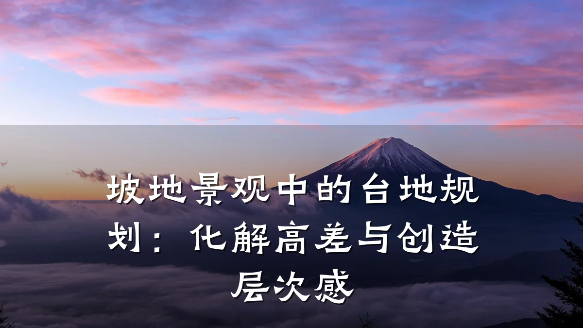 坡地景观中的台地规划:化解高差与创造层次感