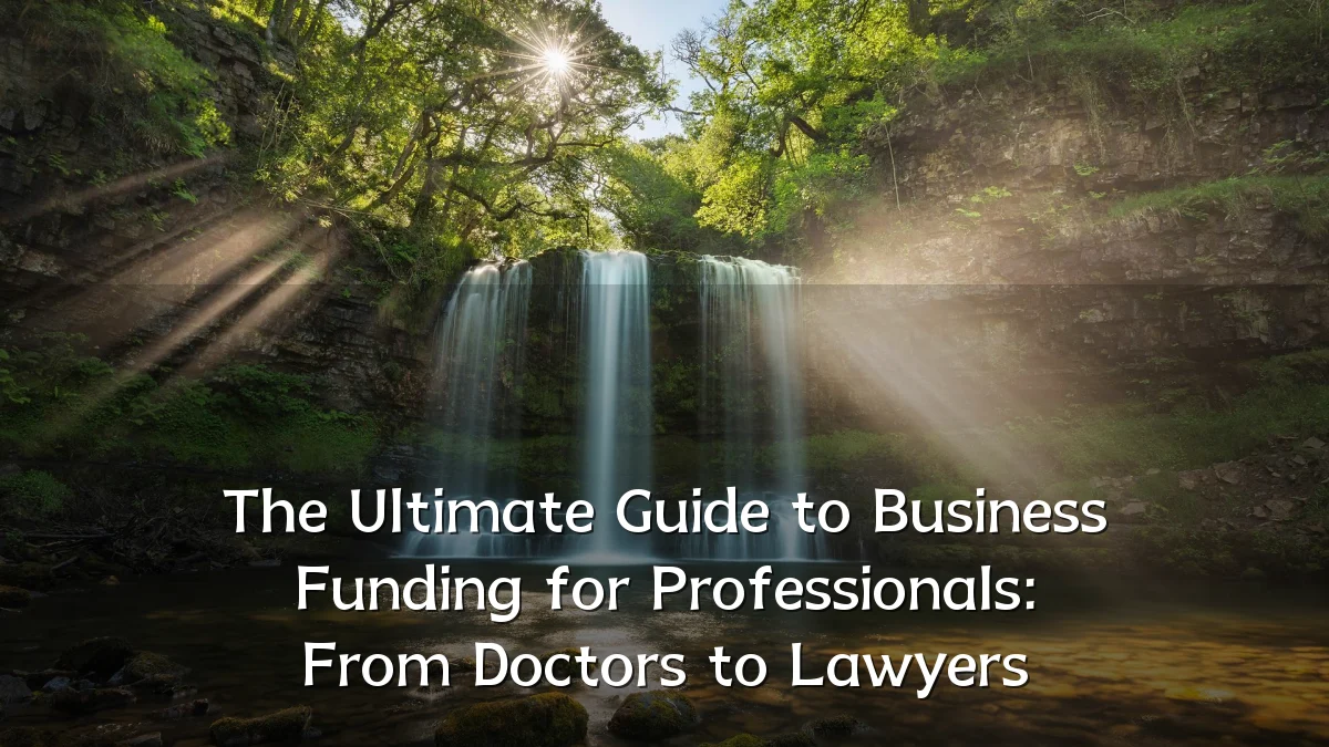 The Ultimate Guide to Business Funding for Professionals: From Doctors to Lawyers