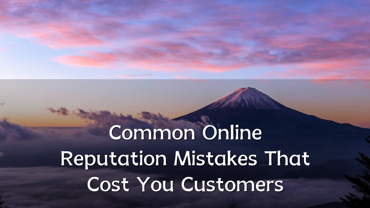 Common Online Reputation Mistakes That Cost You Customers
