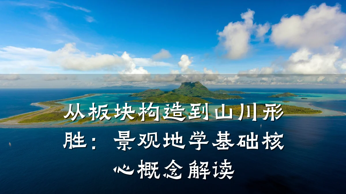 从板块构造到山川形胜:景观地学基础核心概念解读
