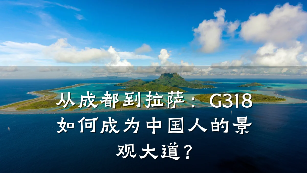 从成都到拉萨：G318如何成为中国人的景观大道？