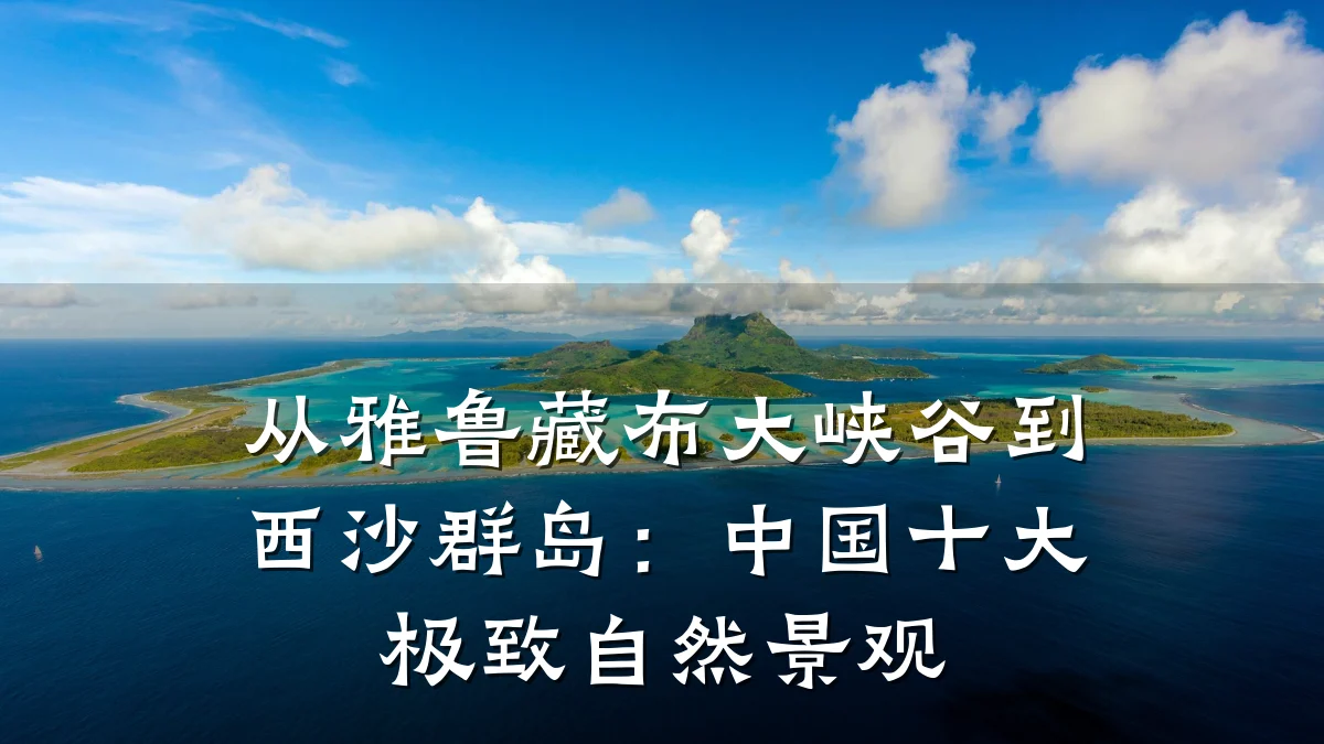 从雅鲁藏布大峡谷到西沙群岛：中国十大极致自然景观