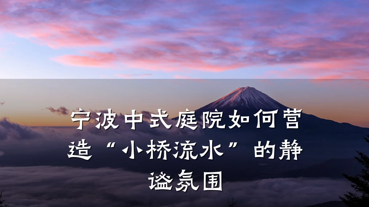 宁波中式庭院如何营造“小桥流水”的静谧氛围