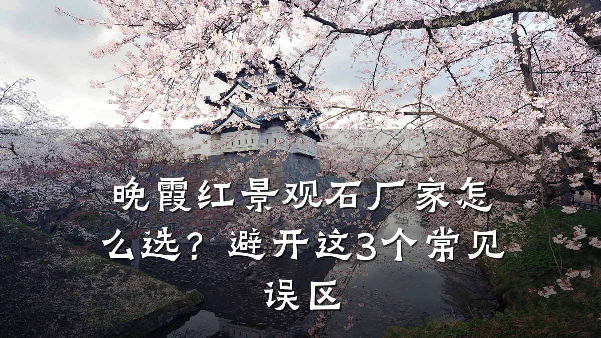 晚霞红景观石厂家怎么选?避开这3个常见误区