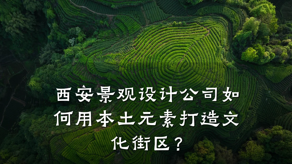 西安景观设计公司如何用本土元素打造文化街区?