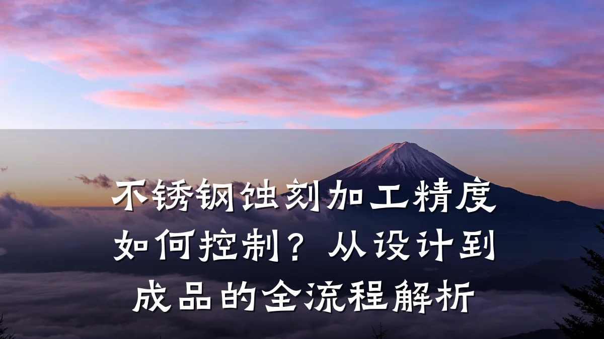 不锈钢蚀刻加工精度如何控制?从设计到成品的全流程解析