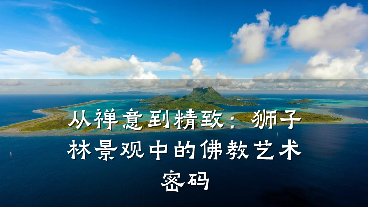 从禅意到精致:狮子林景观中的佛教艺术密码
