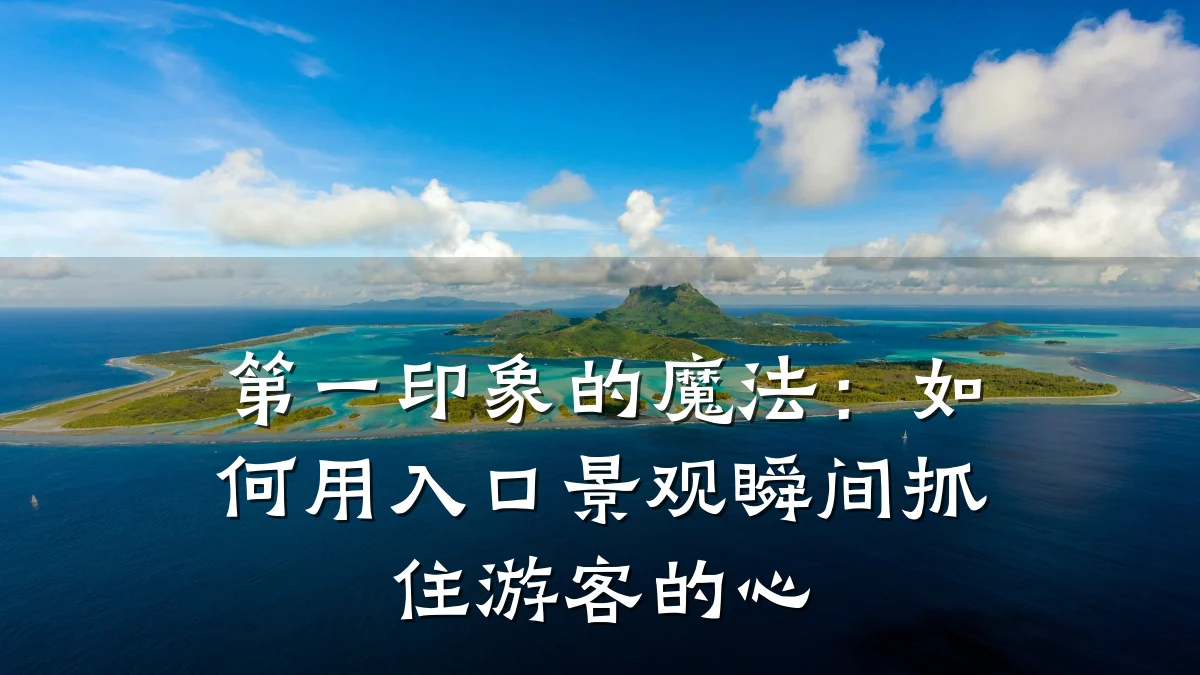 第一印象的魔法:如何用入口景观瞬间抓住游客的心