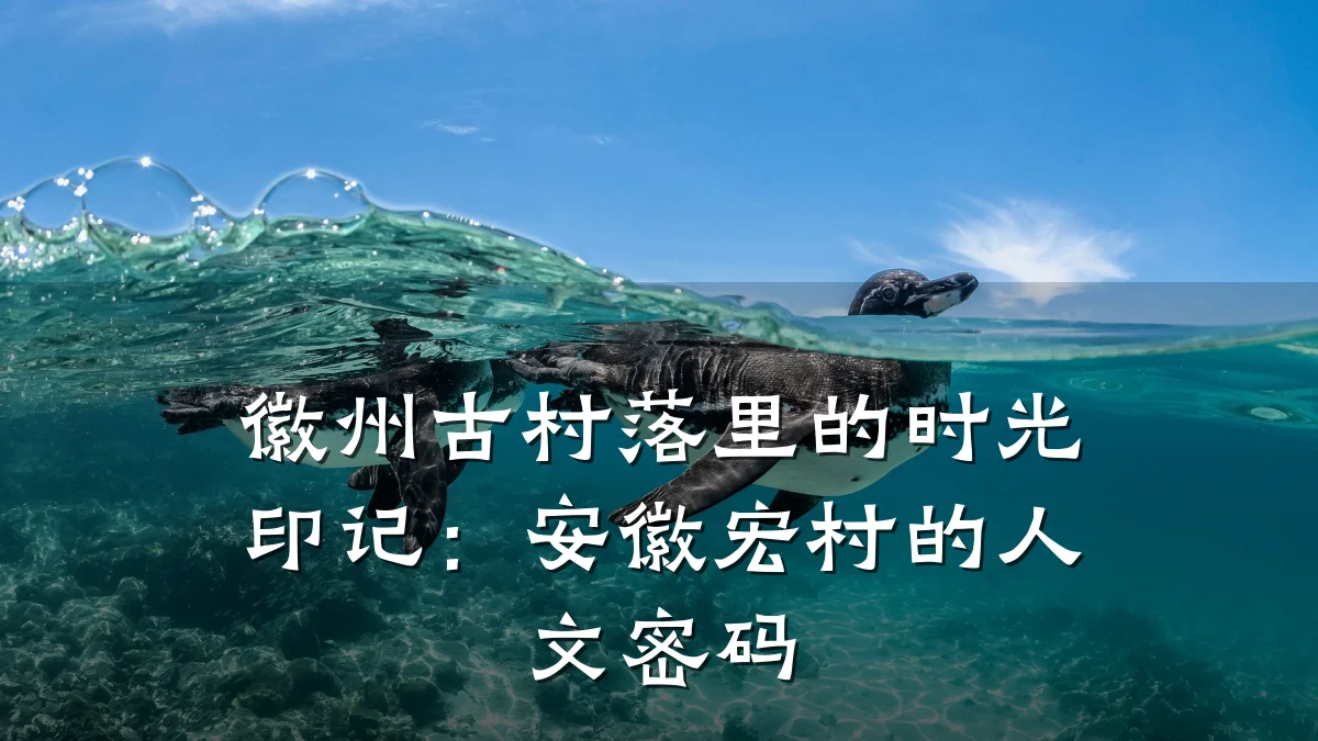 徽州古村落里的时光印记:安徽宏村的人文密码