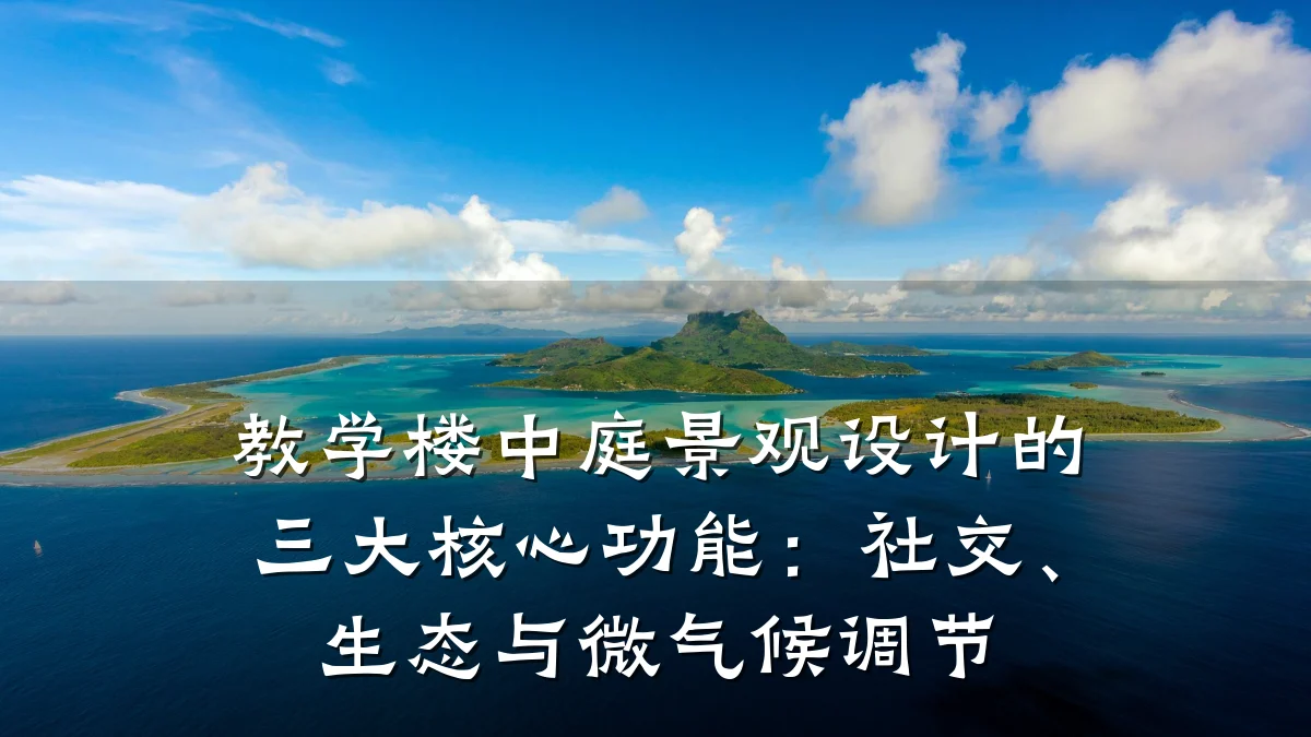 教学楼中庭景观设计的三大核心功能：社交、生态与微气候调节