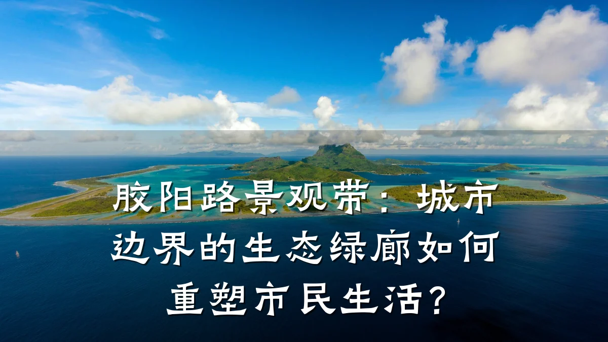 胶阳路景观带:城市边界的生态绿廊如何重塑市民生活?