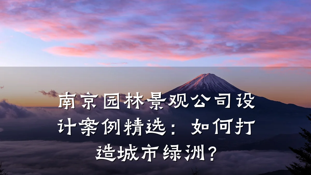 南京园林景观公司设计案例精选:如何打造城市绿洲?