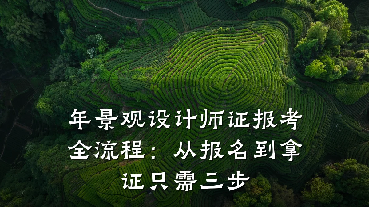 年景观设计师证报考全流程:从报名到拿证只需三步