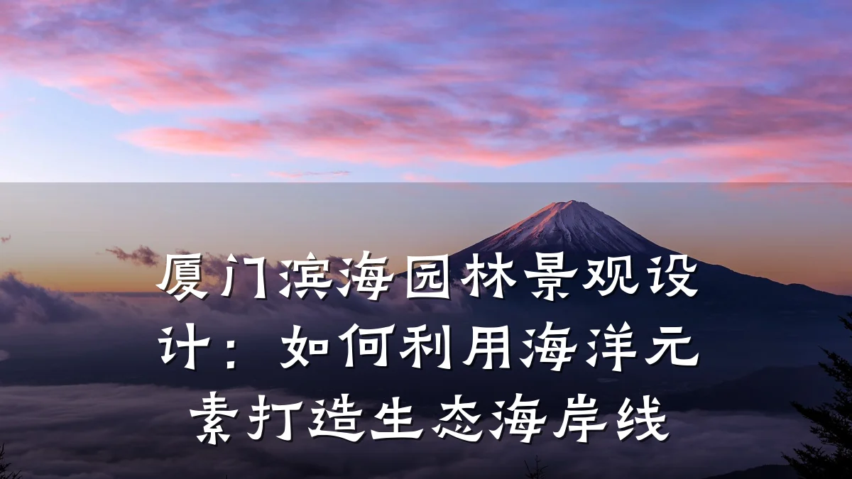 厦门滨海园林景观设计:如何利用海洋元素打造生态海岸线