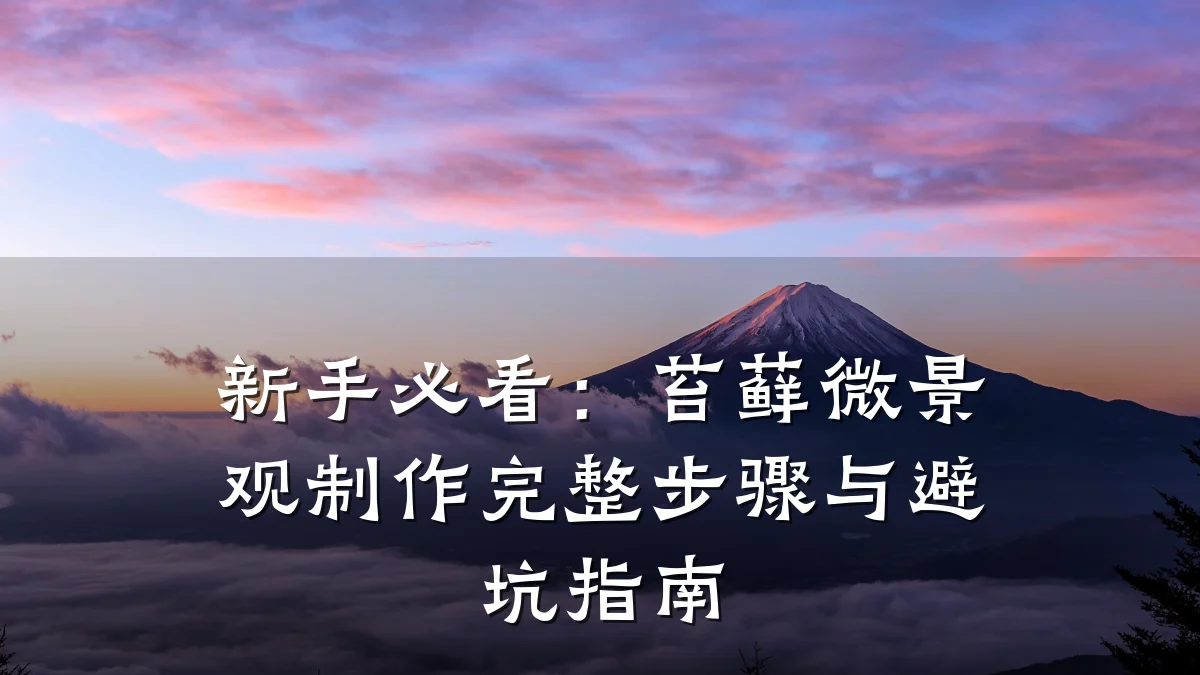新手必看:苔藓微景观制作完整步骤与避坑指南