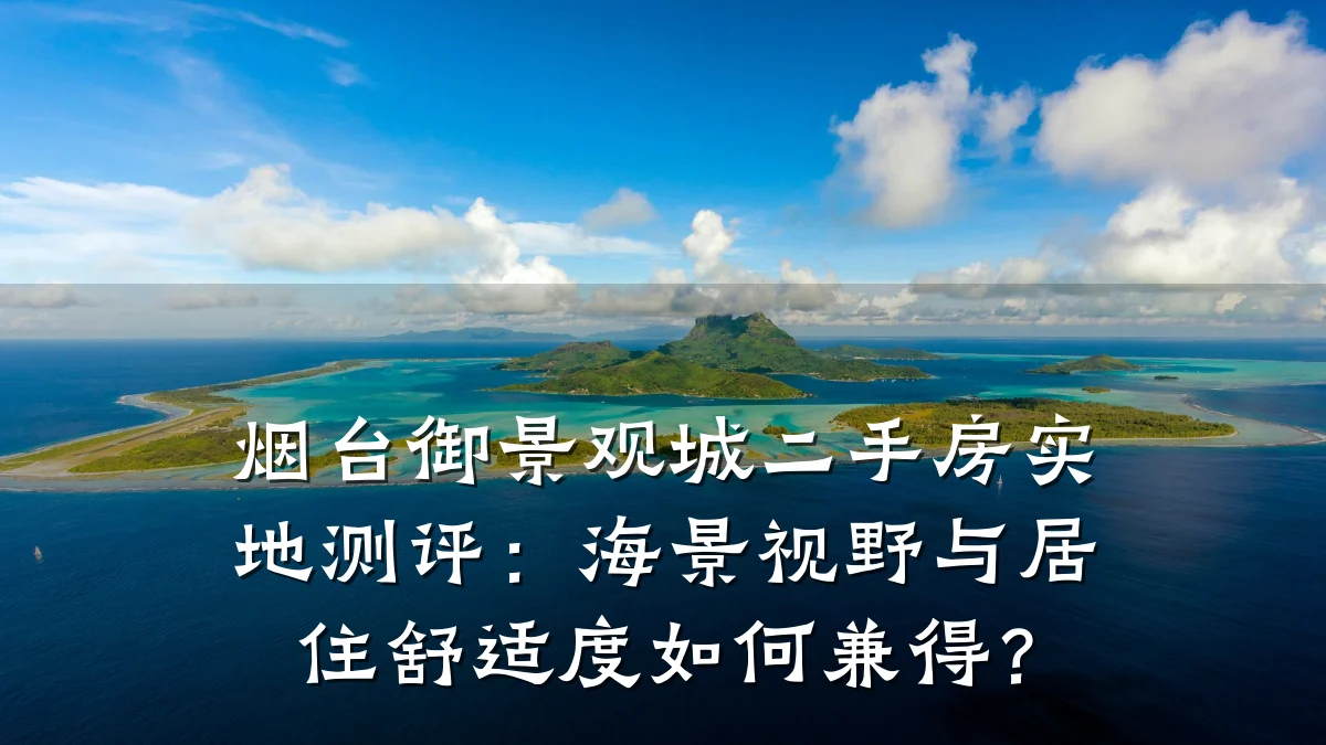 烟台御景观城二手房实地测评：海景视野与居住舒适度如何兼得？