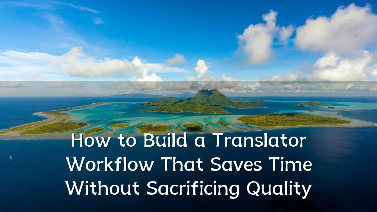 How to Build a Translator Workflow That Saves Time Without Sacrificing Quality