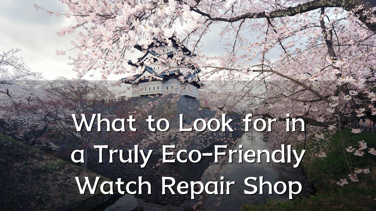 What to Look for in a Truly Eco-Friendly Watch Repair Shop
