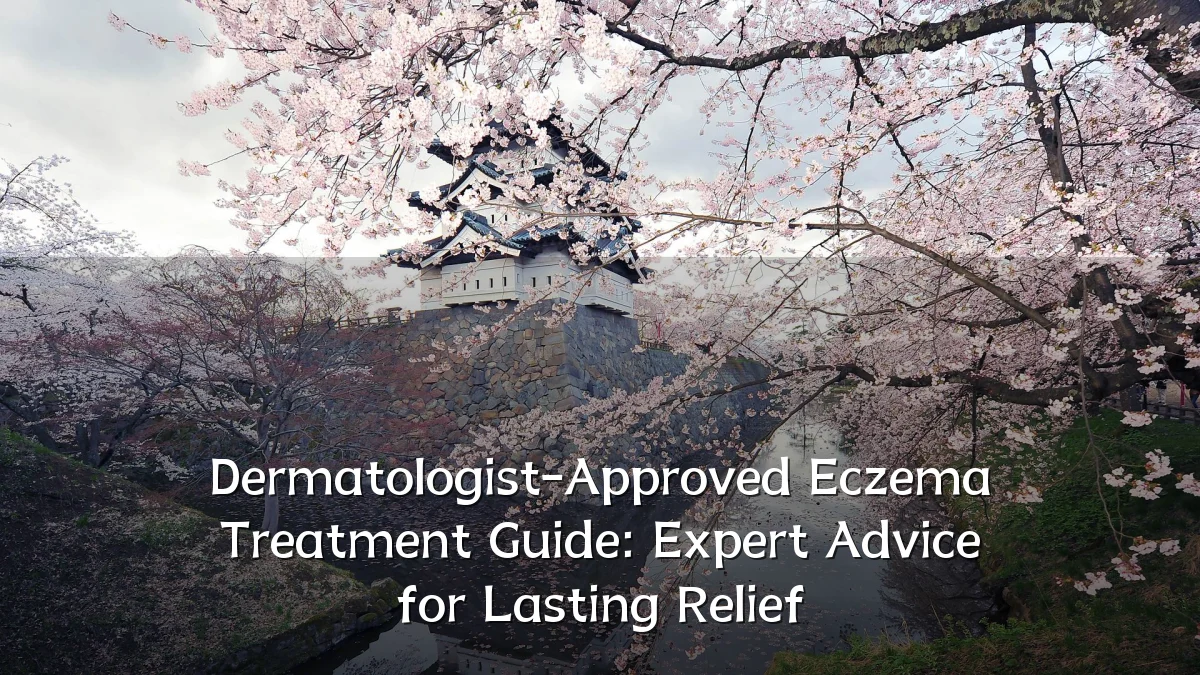 Dermatologist-Approved Eczema Treatment Guide: Expert Advice for Lasting Relief
