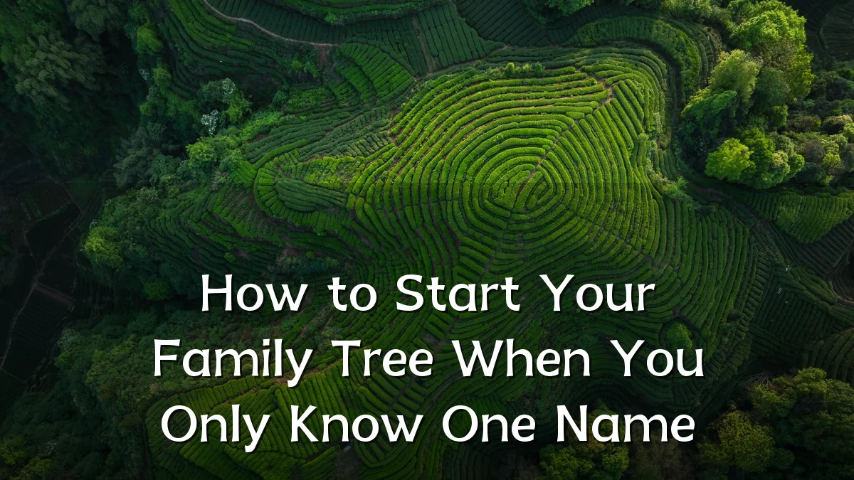 How to Start Your Family Tree When You Only Know One Name