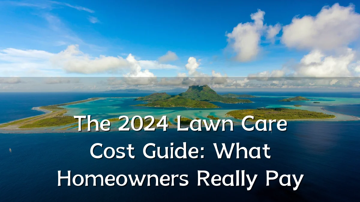 The 2024 Lawn Care Cost Guide: What Homeowners Really Pay