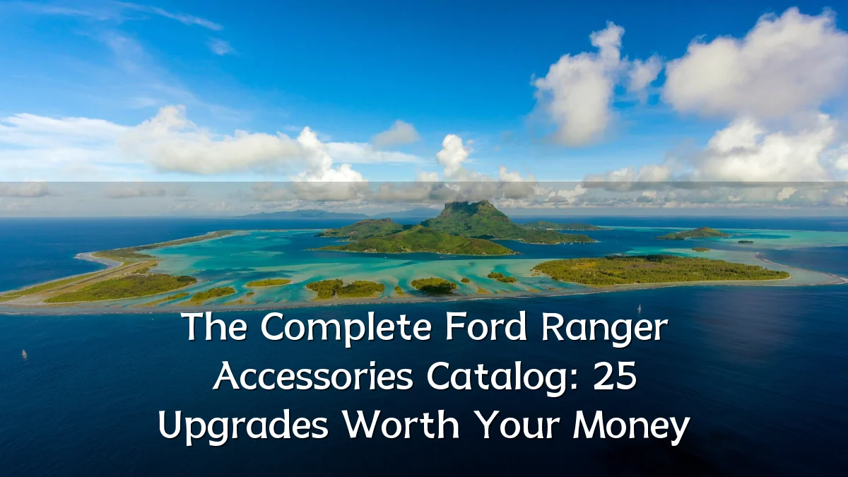 The Complete Ford Ranger Accessories Catalog: 25 Upgrades Worth Your Money